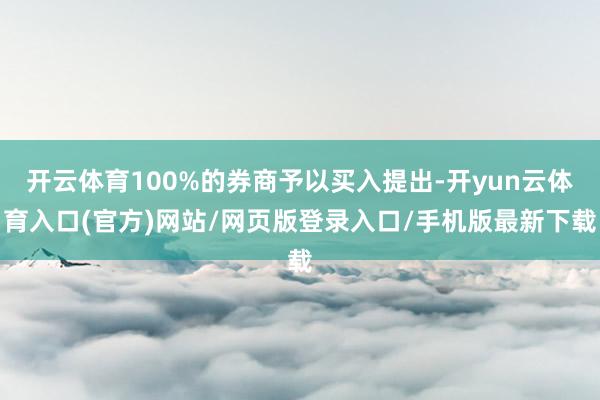 开云体育100%的券商予以买入提出-开yun云体育入口(官方)网站/网页版登录入口/手机版最新下载