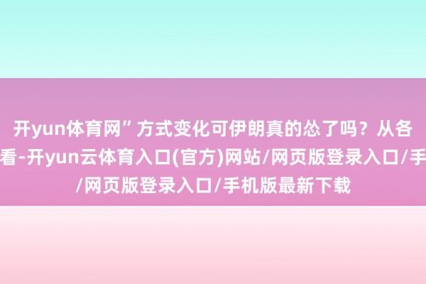 开yun体育网”方式变化可伊朗真的怂了吗？从各方领略的信息看-开yun云体育入口(官方)网站/网页版登录入口/手机版最新下载